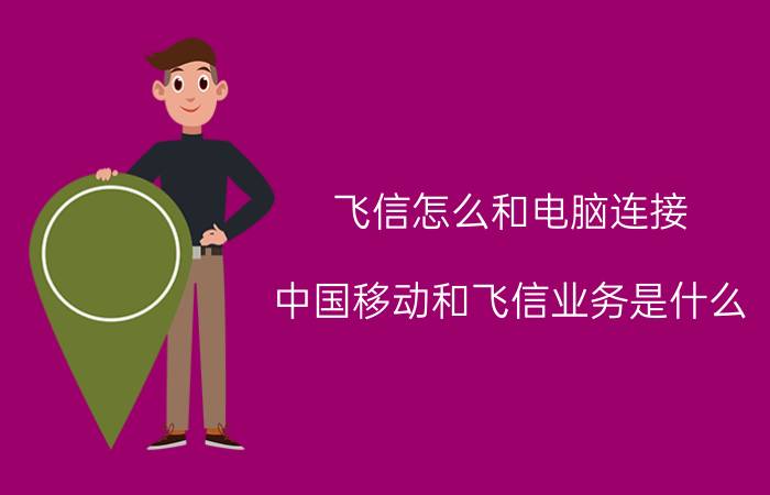 飞信怎么和电脑连接 中国移动和飞信业务是什么？